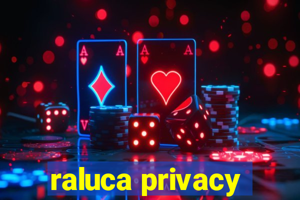 raluca privacy